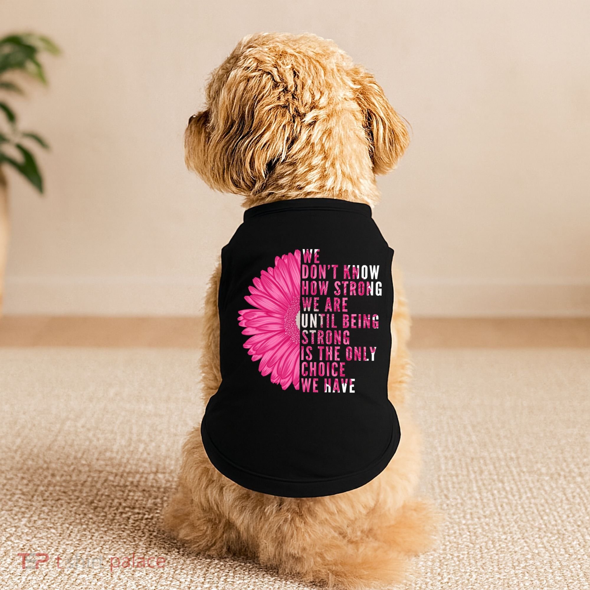 Breast Cancer Being Strong Is The Only Thing We Have Doggie Tank