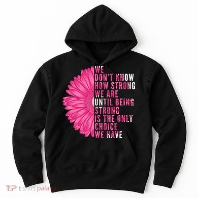 Breast Cancer Being Strong Is The Only Thing We Have Hoodie