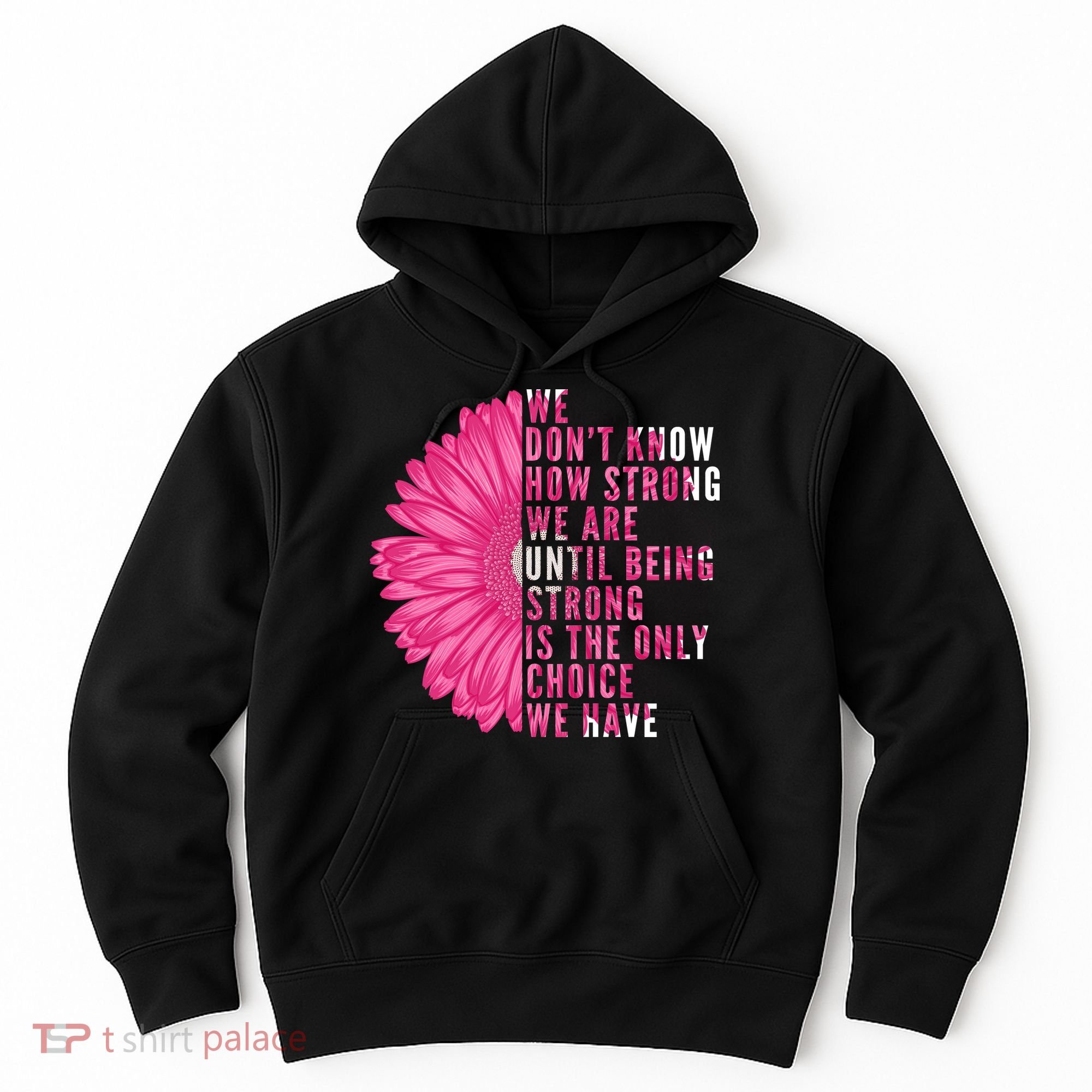 Breast Cancer Being Strong Is The Only Thing We Have Hoodie