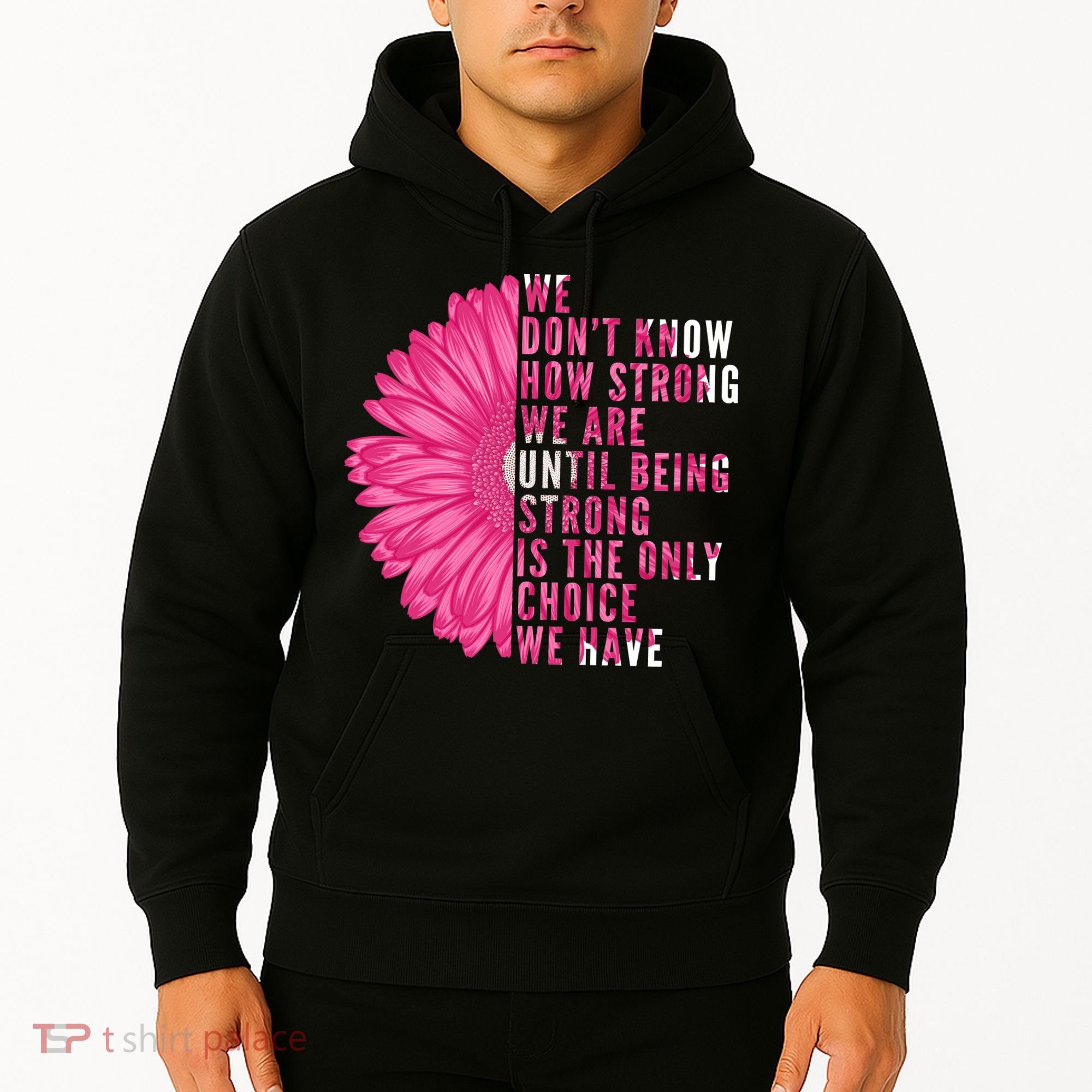 Breast Cancer Being Strong Is The Only Thing We Have Hoodie