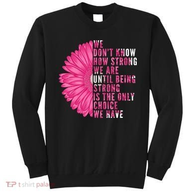 Breast Cancer Being Strong Is The Only Thing We Have Sweatshirt