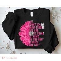 Breast Cancer Being Strong Is The Only Thing We Have Sweatshirt thumb 2