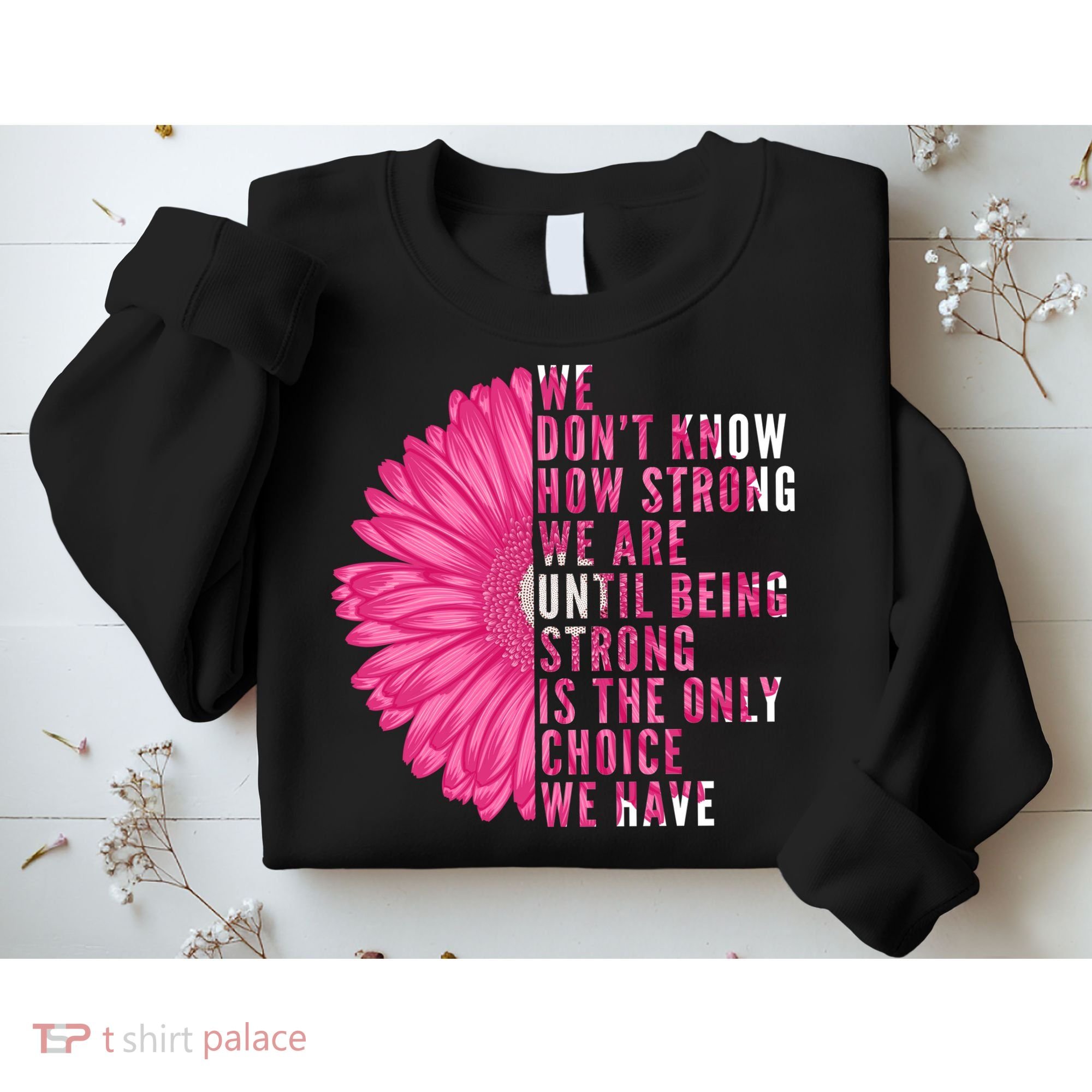 Breast Cancer Being Strong Is The Only Thing We Have Sweatshirt