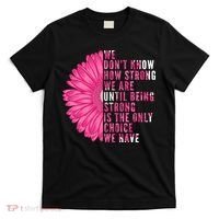 Breast Cancer Being Strong Is The Only Thing We Have T-Shirt thumb 0