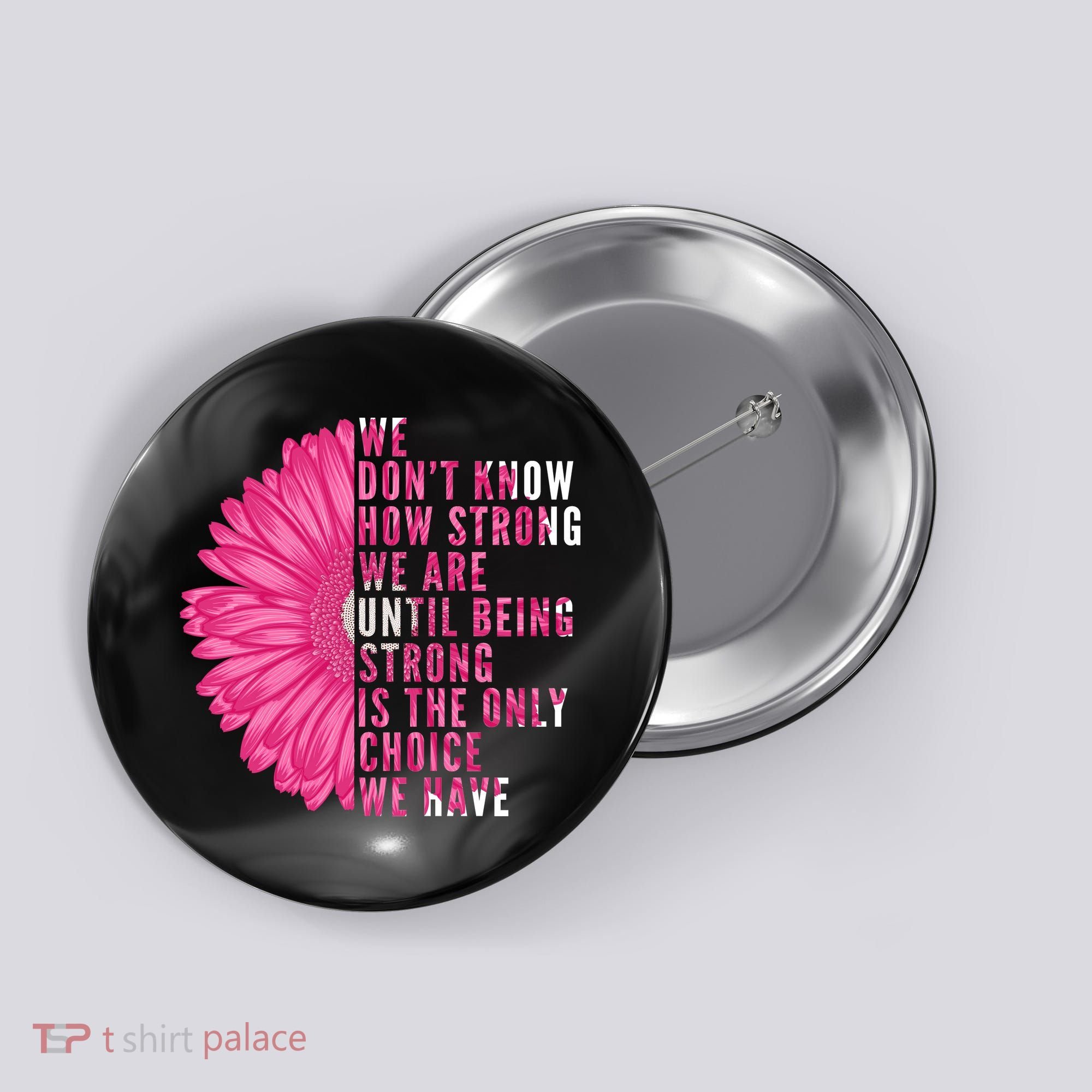 Breast Cancer Being Strong Is The Only Thing We Have Button