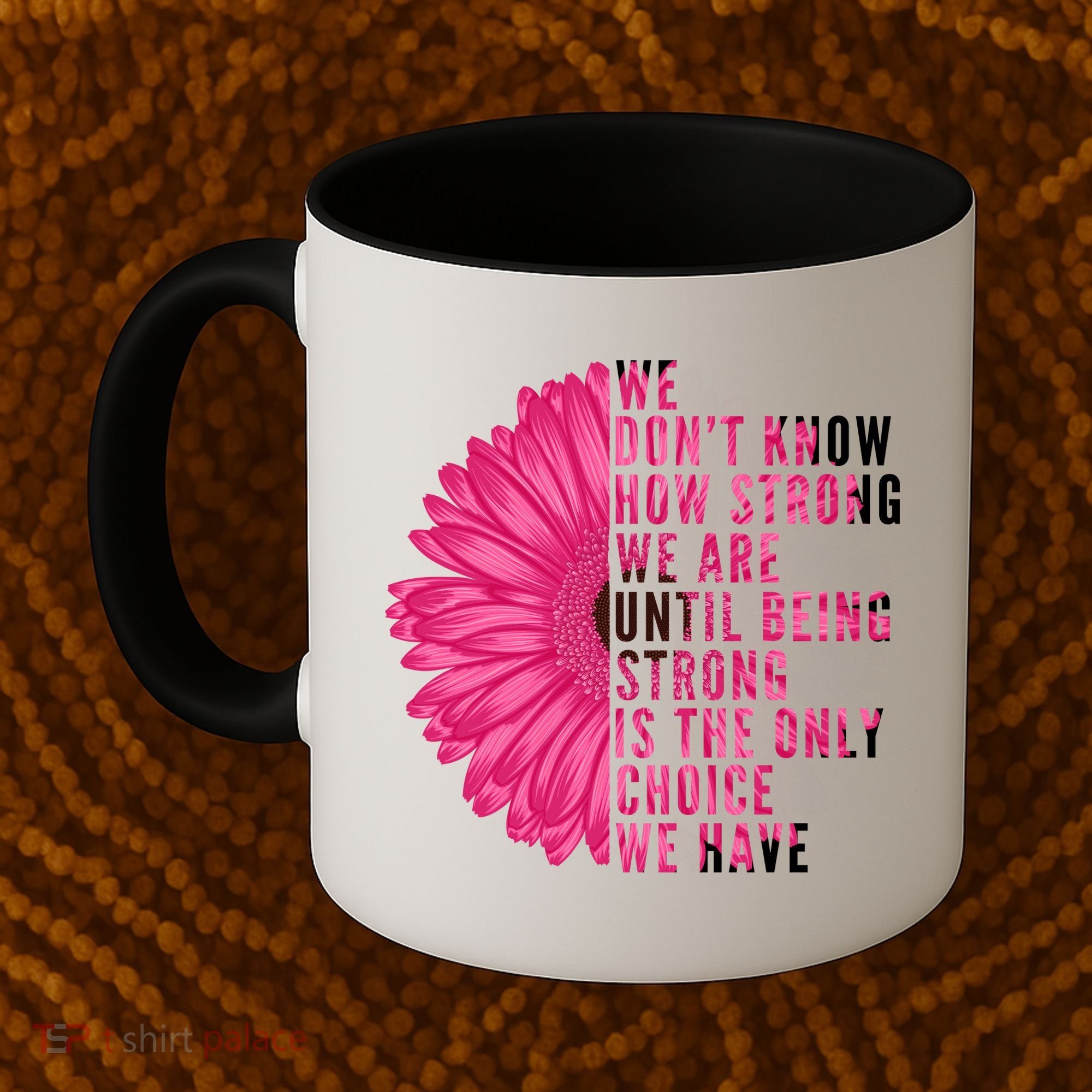 Breast Cancer Being Strong Is The Only Thing We Have Coffee Mug