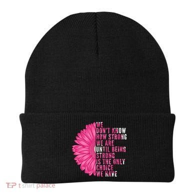 Breast Cancer Being Strong Is The Only Thing We Have Beanie
