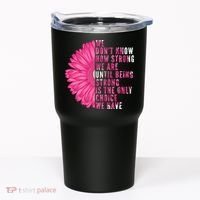 Breast Cancer Being Strong Is The Only Thing We Have Tumbler thumb 0