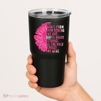 Breast Cancer Being Strong Is The Only Thing We Have Tumbler thumb 2