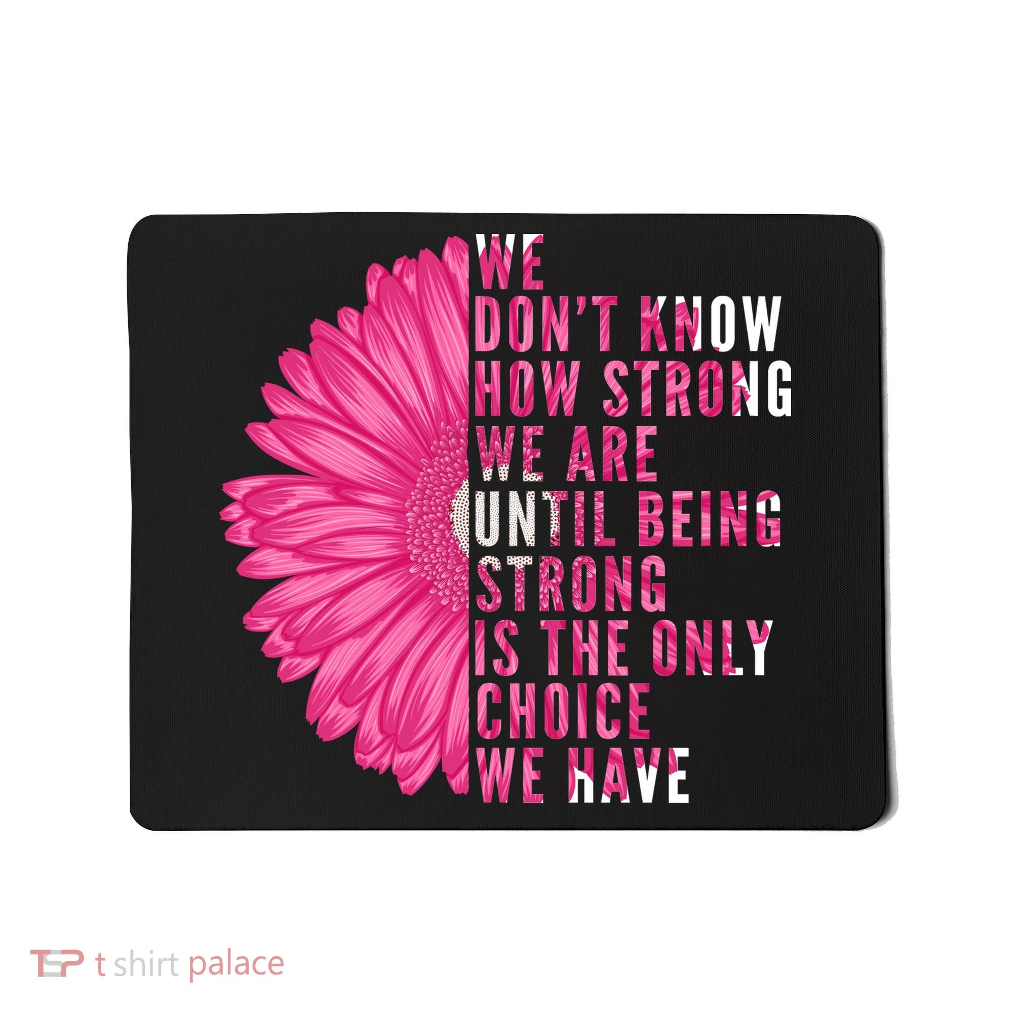 Breast Cancer Being Strong Is The Only Thing We Have Mousepad