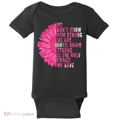 Breast Cancer Being Strong Is The Only Thing We Have Baby Bodysuit