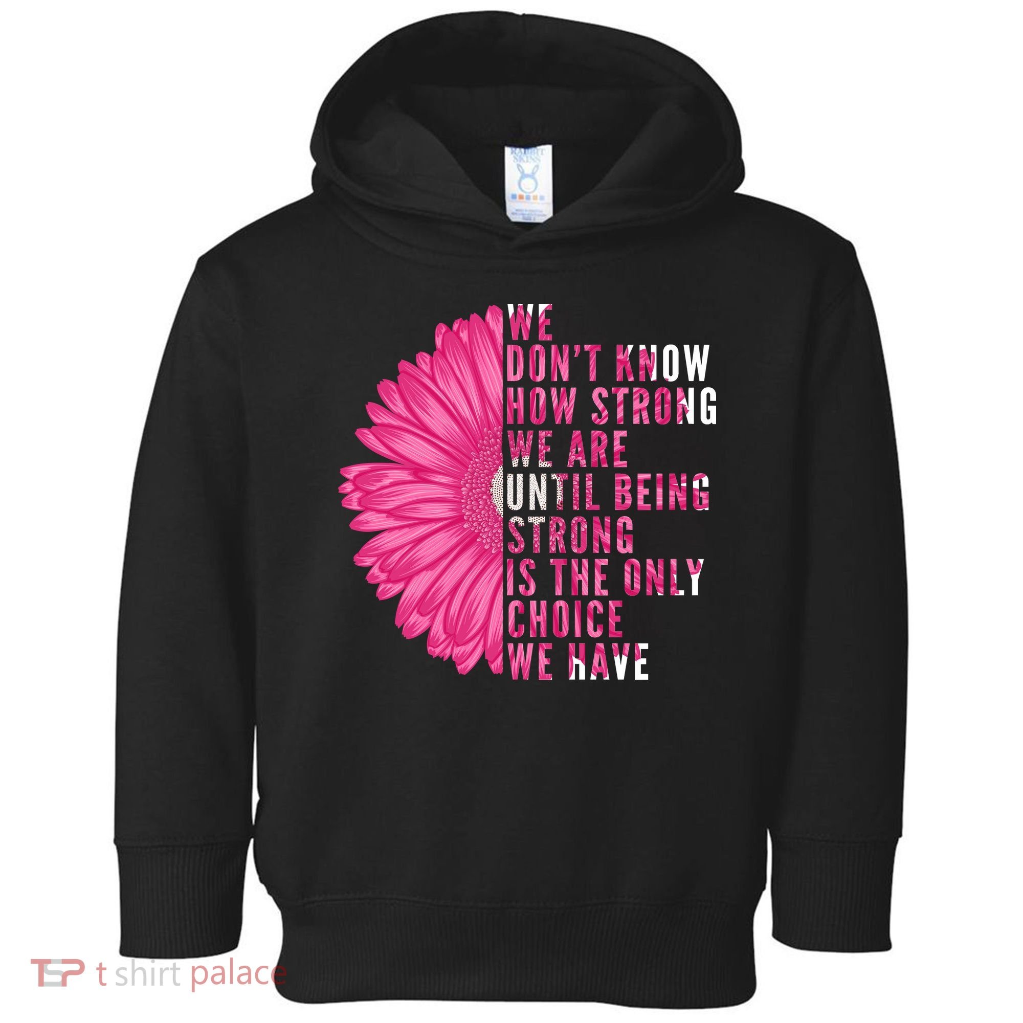 Breast Cancer Being Strong Is The Only Thing We Have Toddler Hoodie