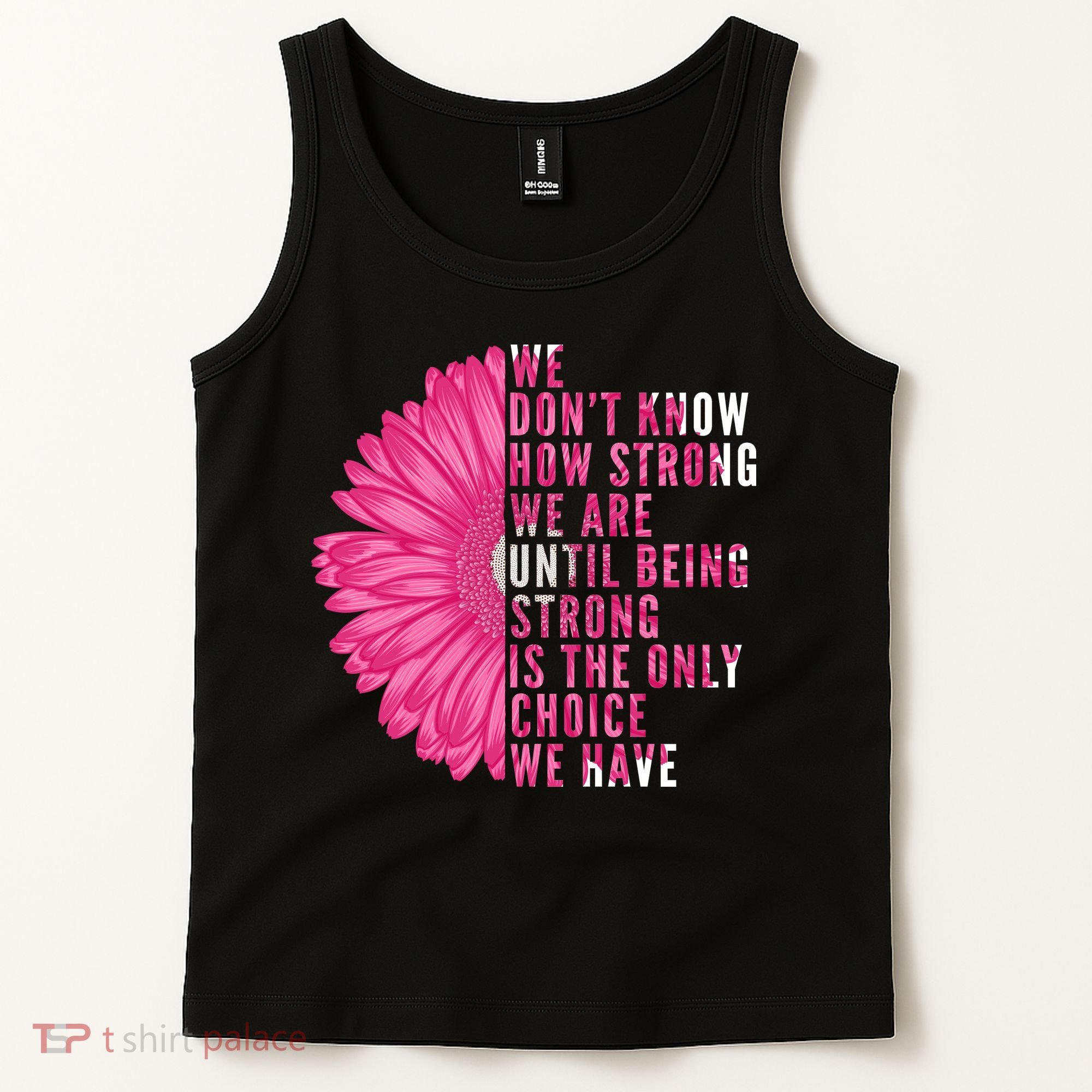 Breast Cancer Being Strong Is The Only Thing We Have Tank Top