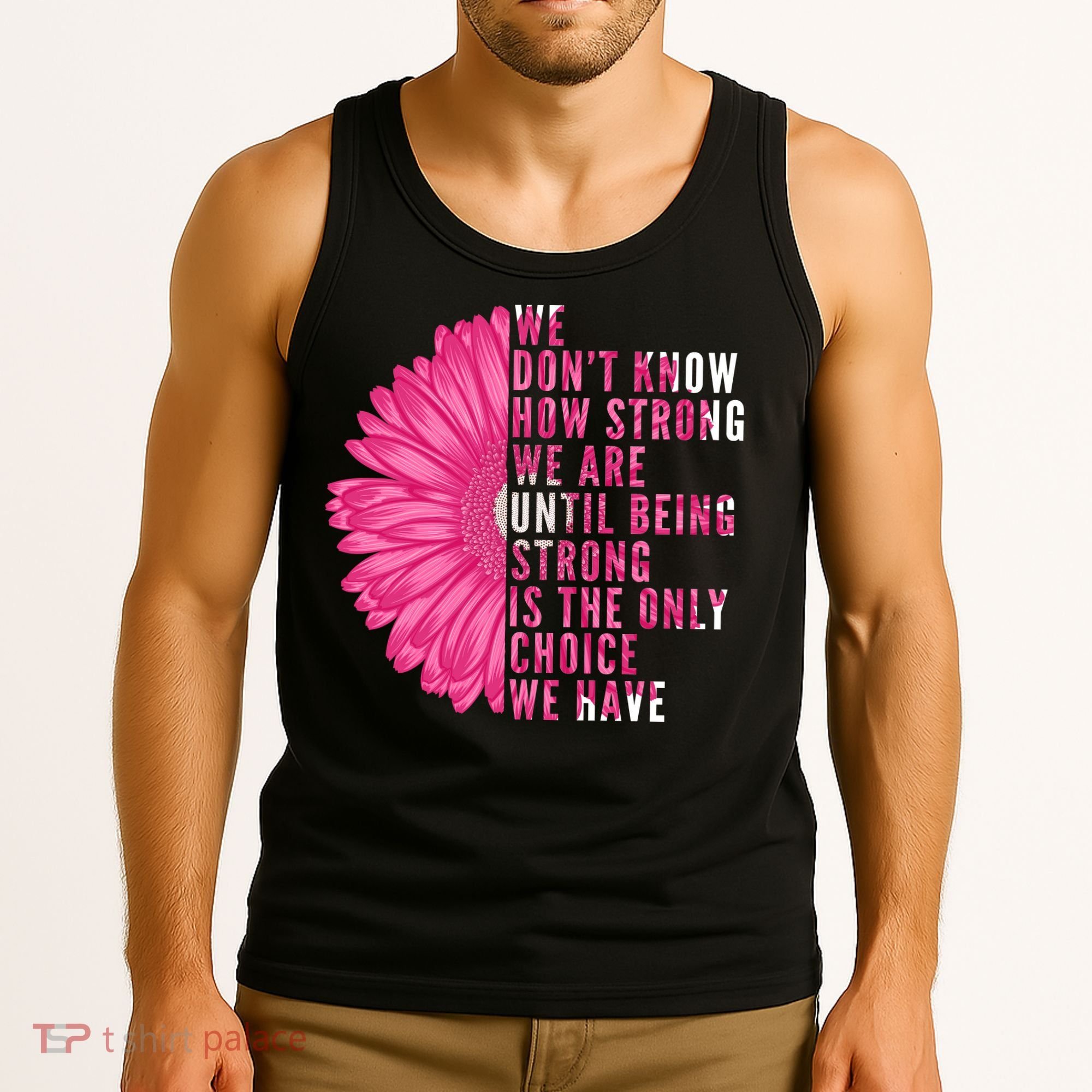 Breast Cancer Being Strong Is The Only Thing We Have Tank Top