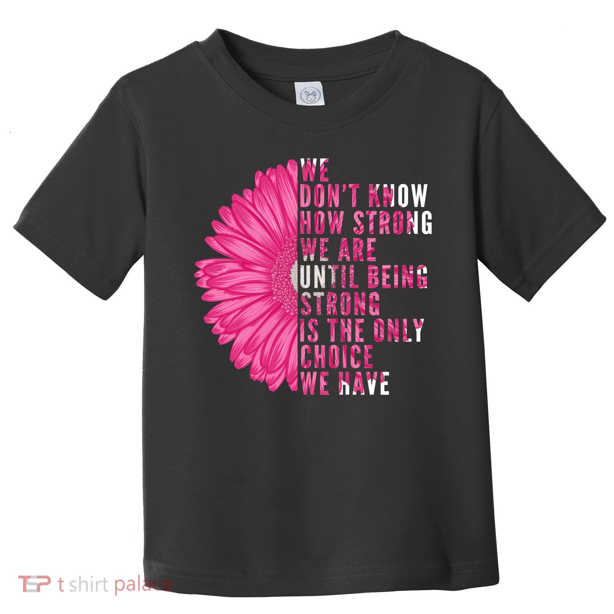 Breast Cancer Being Strong Is The Only Thing We Have Toddler T-Shirt