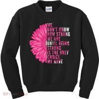 Breast Cancer Being Strong Is The Only Thing We Have Kids Sweatshirt thumb 0