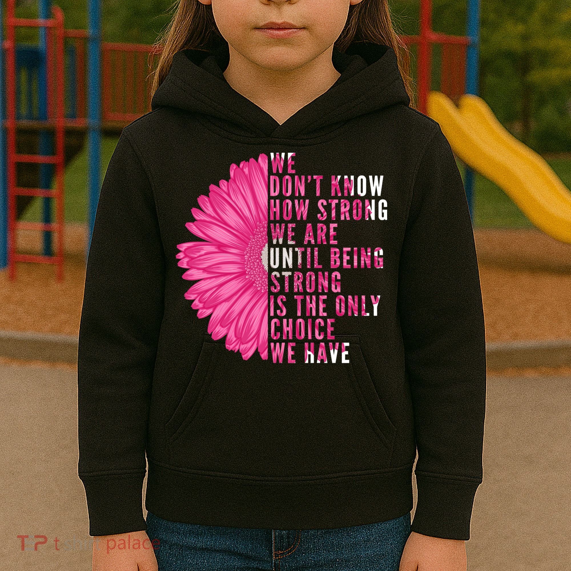 Breast Cancer Being Strong Is The Only Thing We Have Kids Hoodie