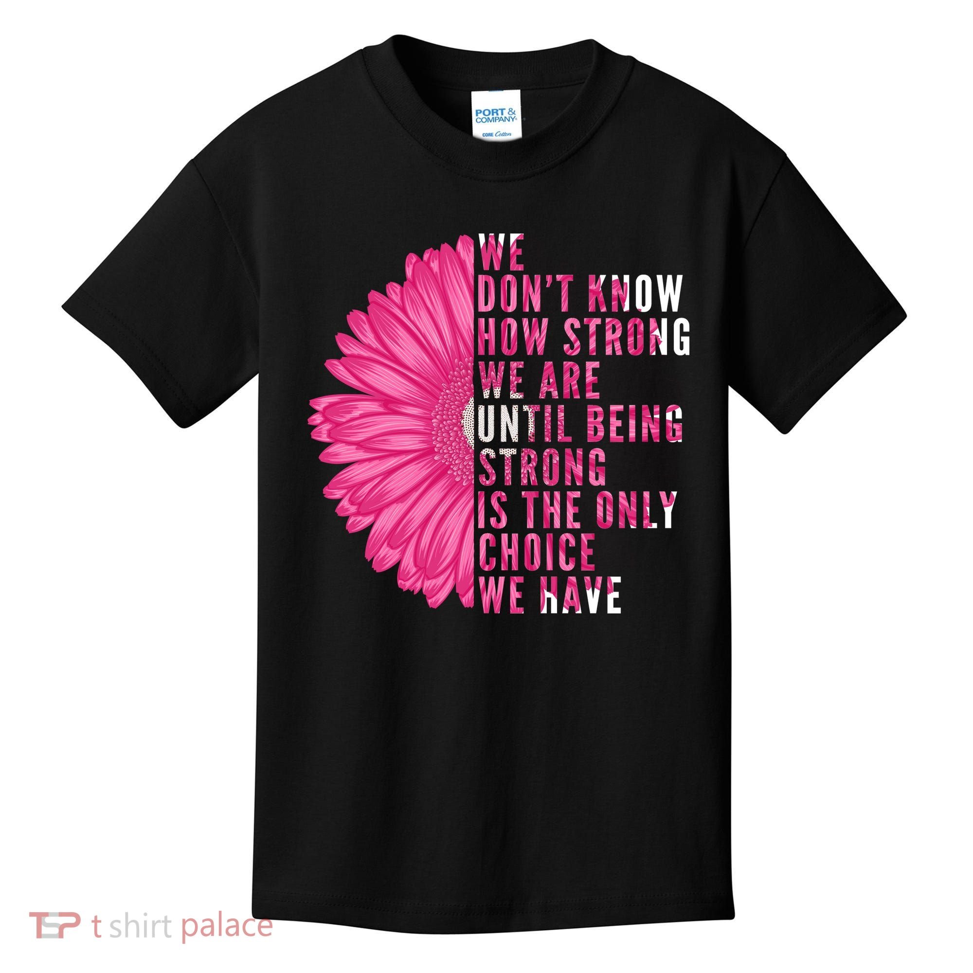 Breast Cancer Being Strong Is The Only Thing We Have Kids T-Shirt