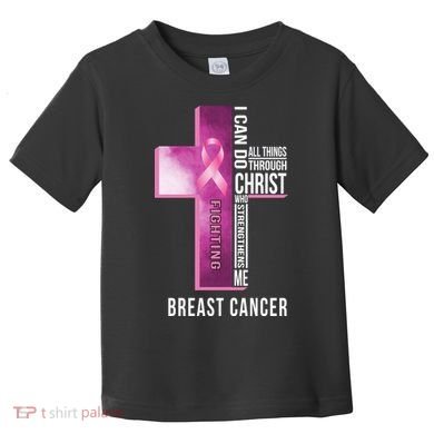 Breast Cancer I Can Do All Thing Through Christ Toddler T-Shirt