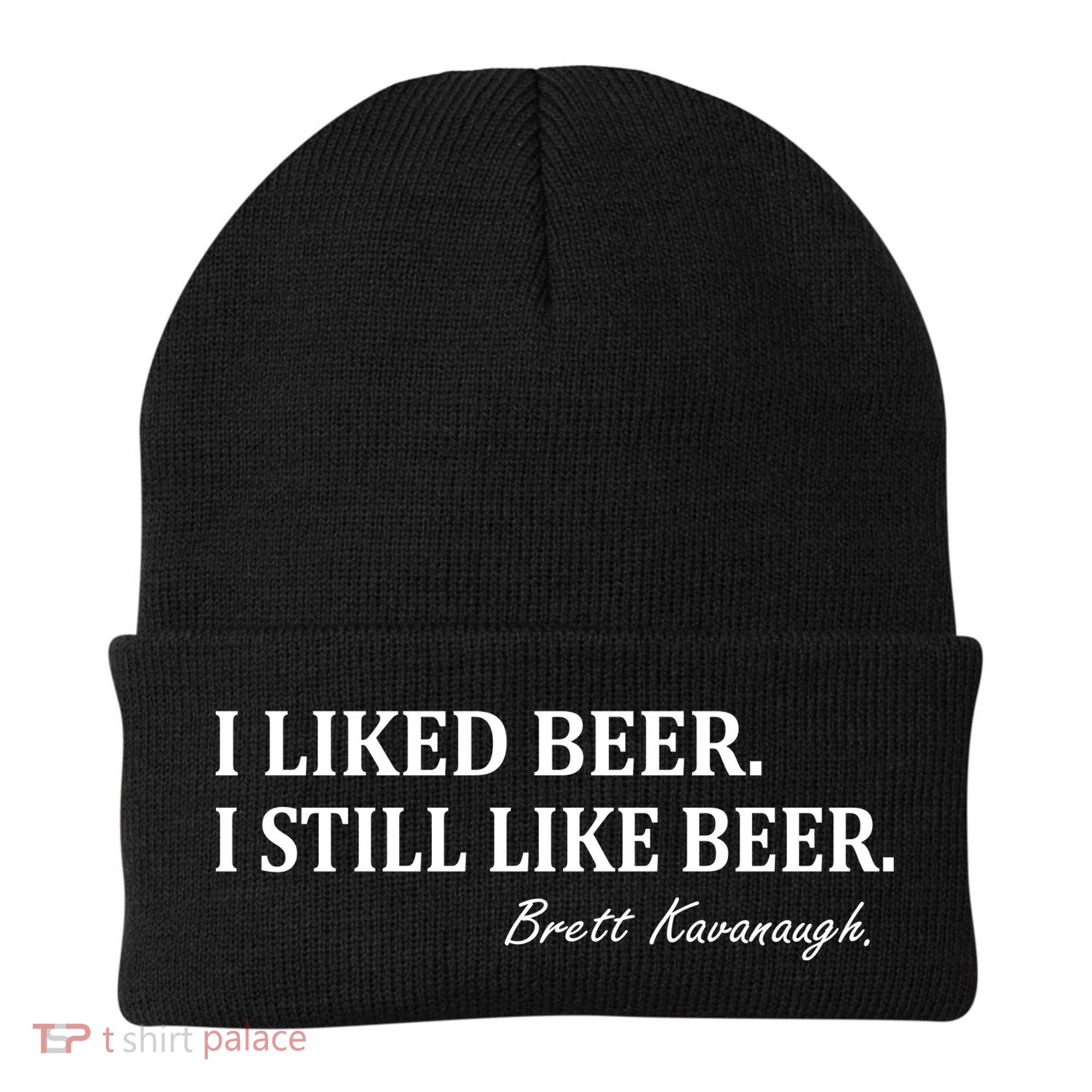 Brett Kavanaugh I Liked Beer I still Drink Beer Beanie