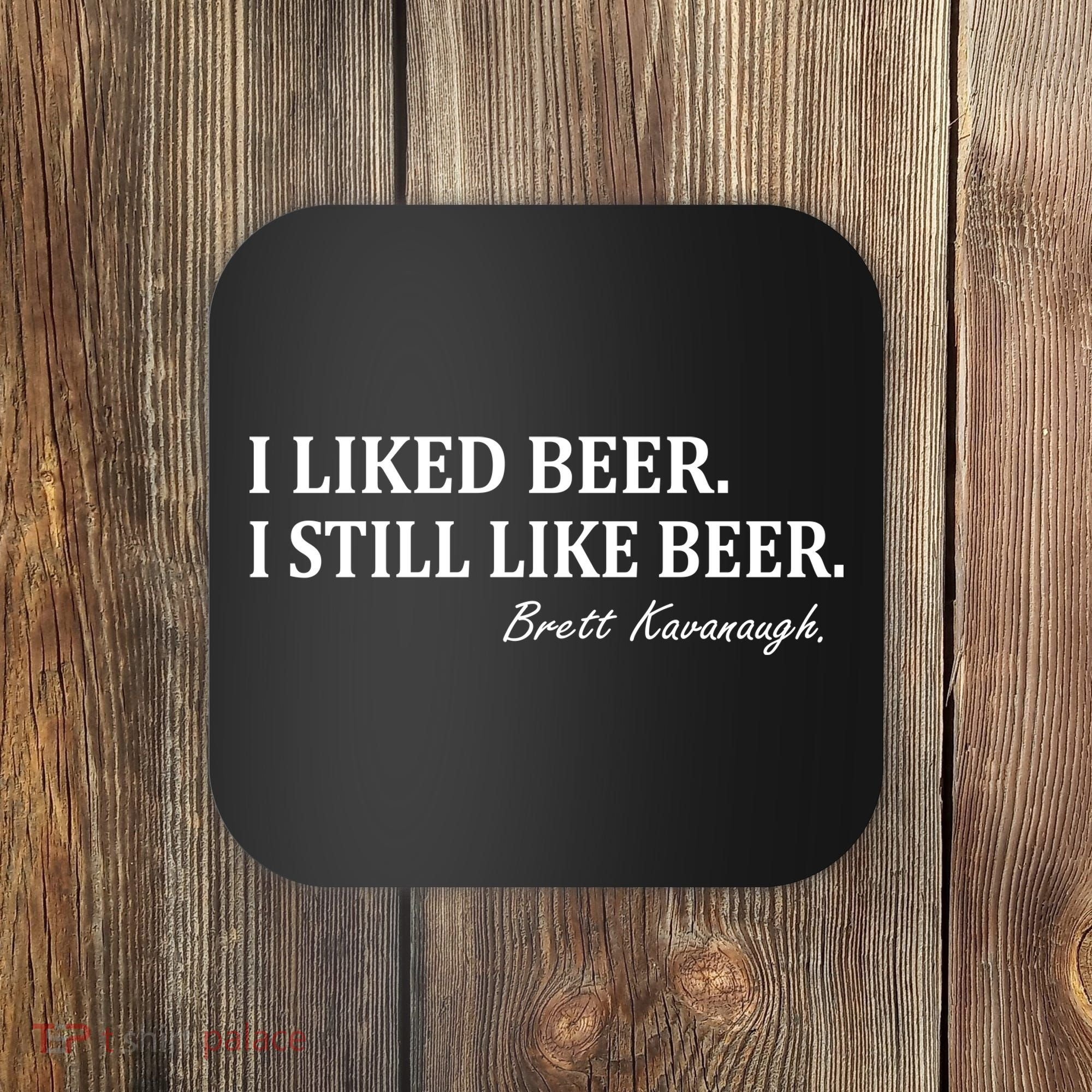 Brett Kavanaugh I Liked Beer I still Drink Beer Coaster
