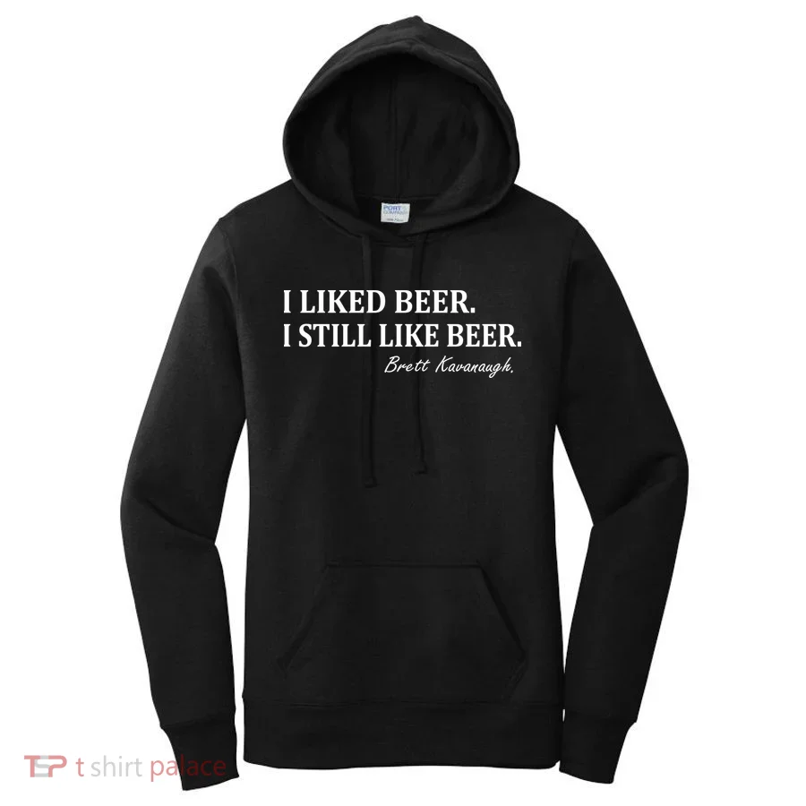 Brett Kavanaugh I Liked Beer I still Drink Beer Women's Hoodie