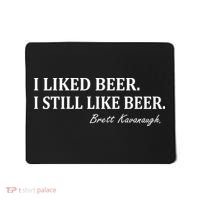 Brett Kavanaugh I Liked Beer I still Drink Beer Mousepad thumb 0