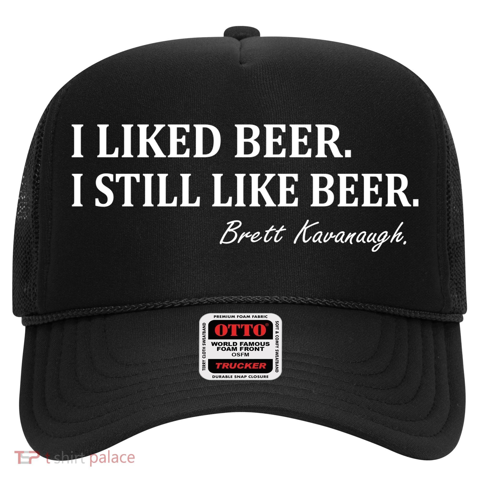 Brett Kavanaugh I Liked Beer I still Drink Beer Hat
