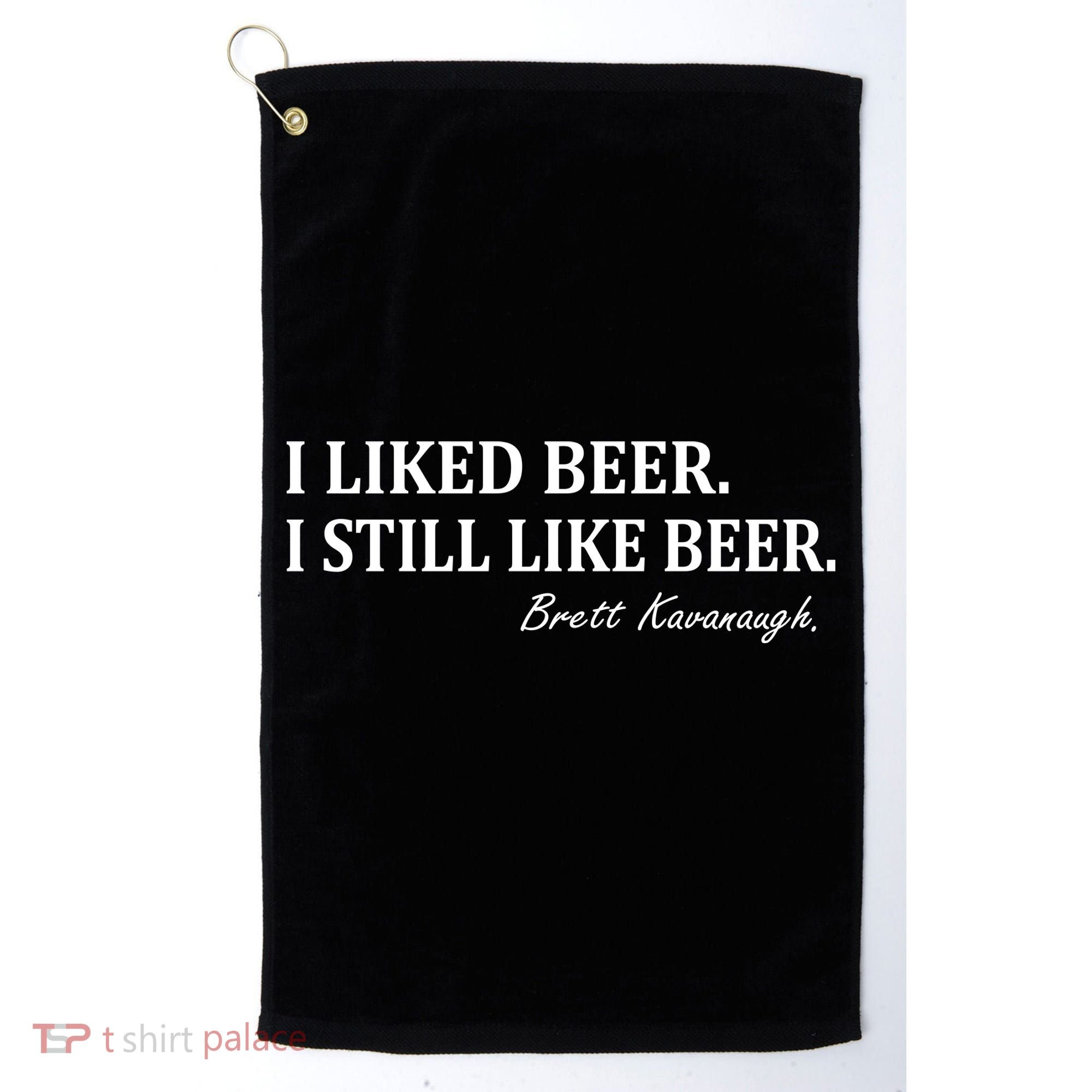 Brett Kavanaugh I Liked Beer I still Drink Beer Golf Towel