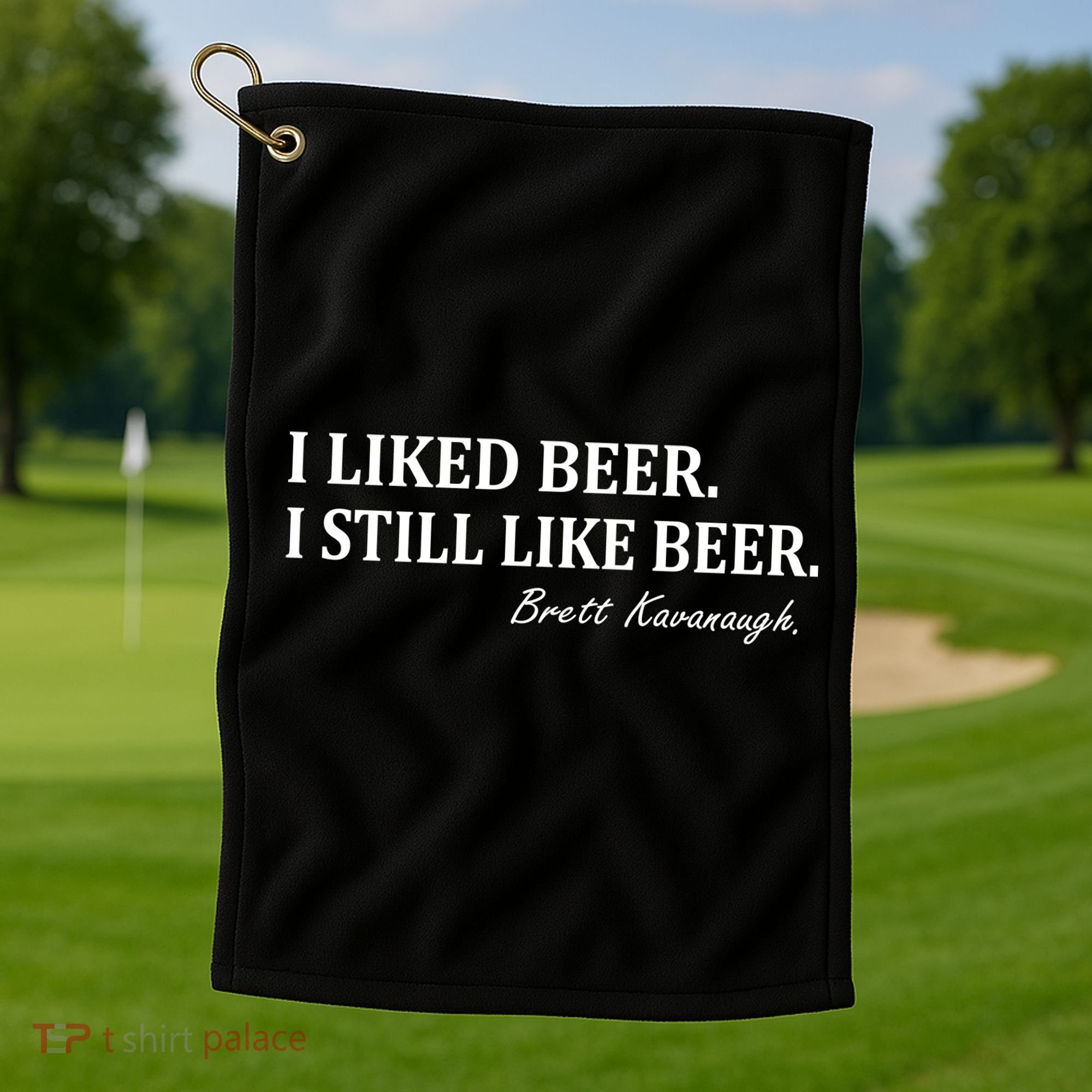 Brett Kavanaugh I Liked Beer I still Drink Beer Golf Towel