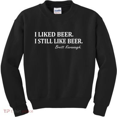 Brett Kavanaugh I Liked Beer I still Drink Beer Kids Sweatshirt