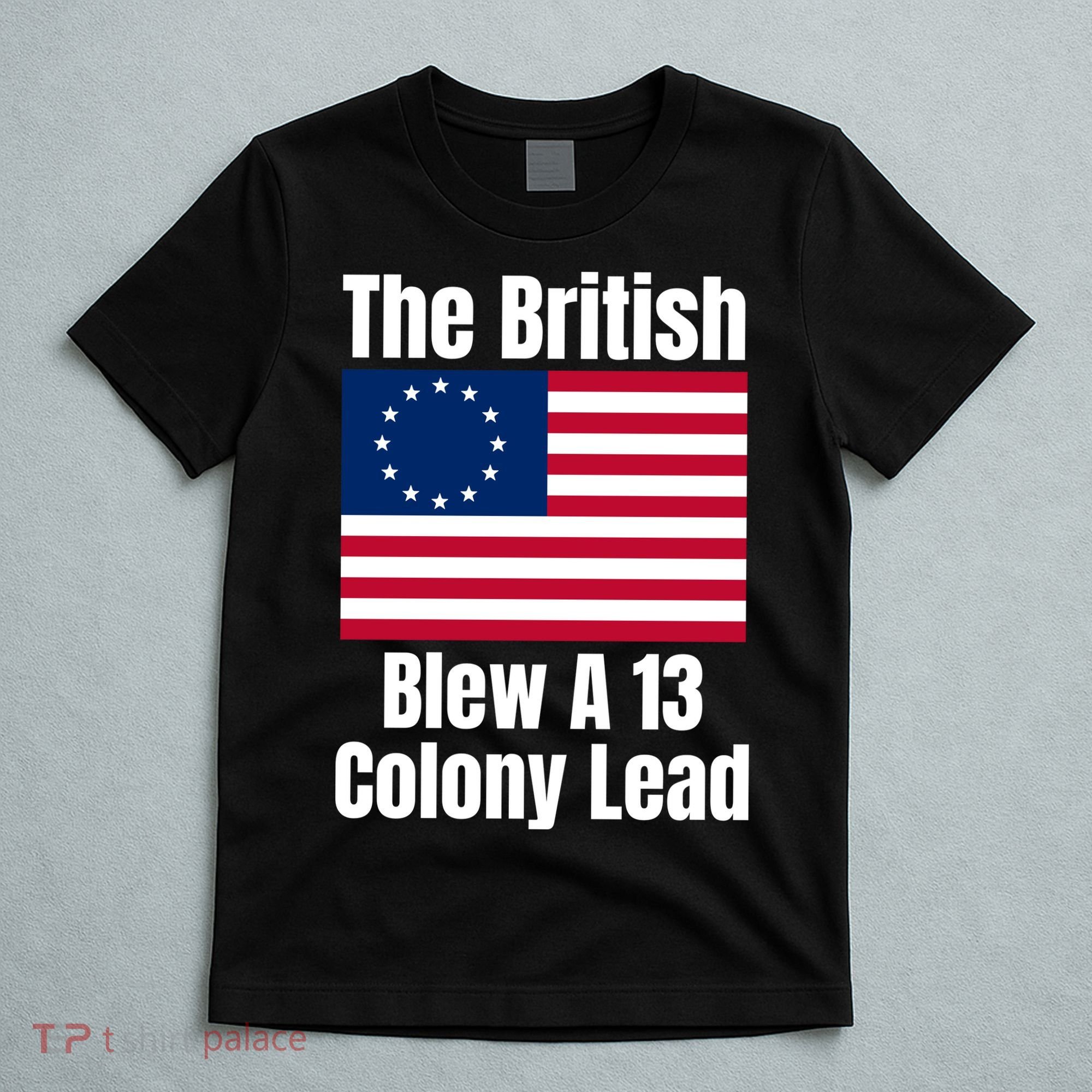 Betsy Ross Flag: The British Blew A 13 Colony Lead T-Shirt