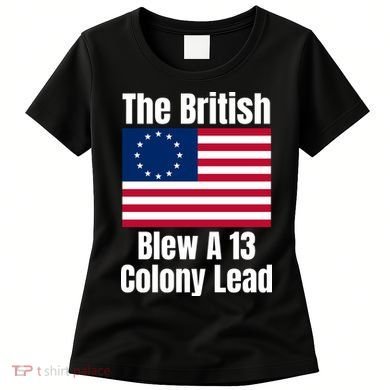 Betsy Ross Flag: The British Blew A 13 Colony Lead Women's T-Shirt