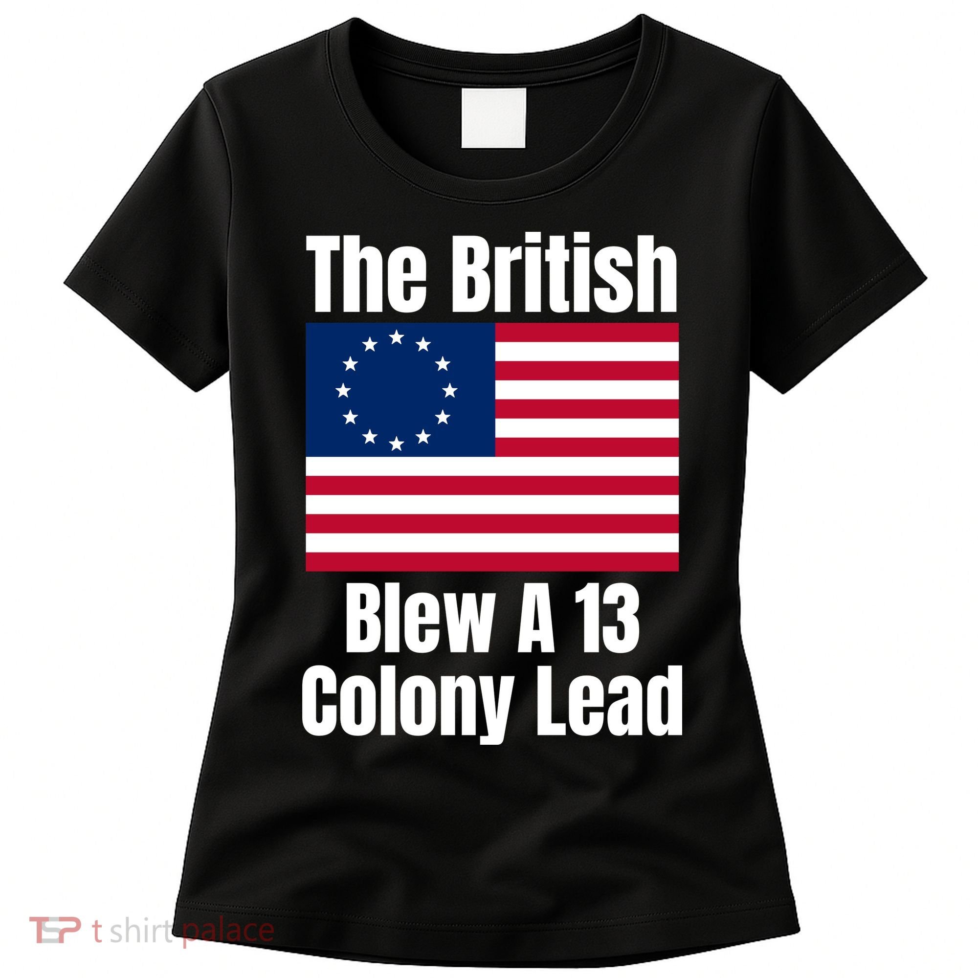 Betsy Ross Flag: The British Blew A 13 Colony Lead Women's T-Shirt