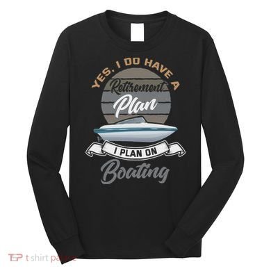 Boating Retiremen Funny Boat Captain Retirement Gift Long Sleeve Shirt