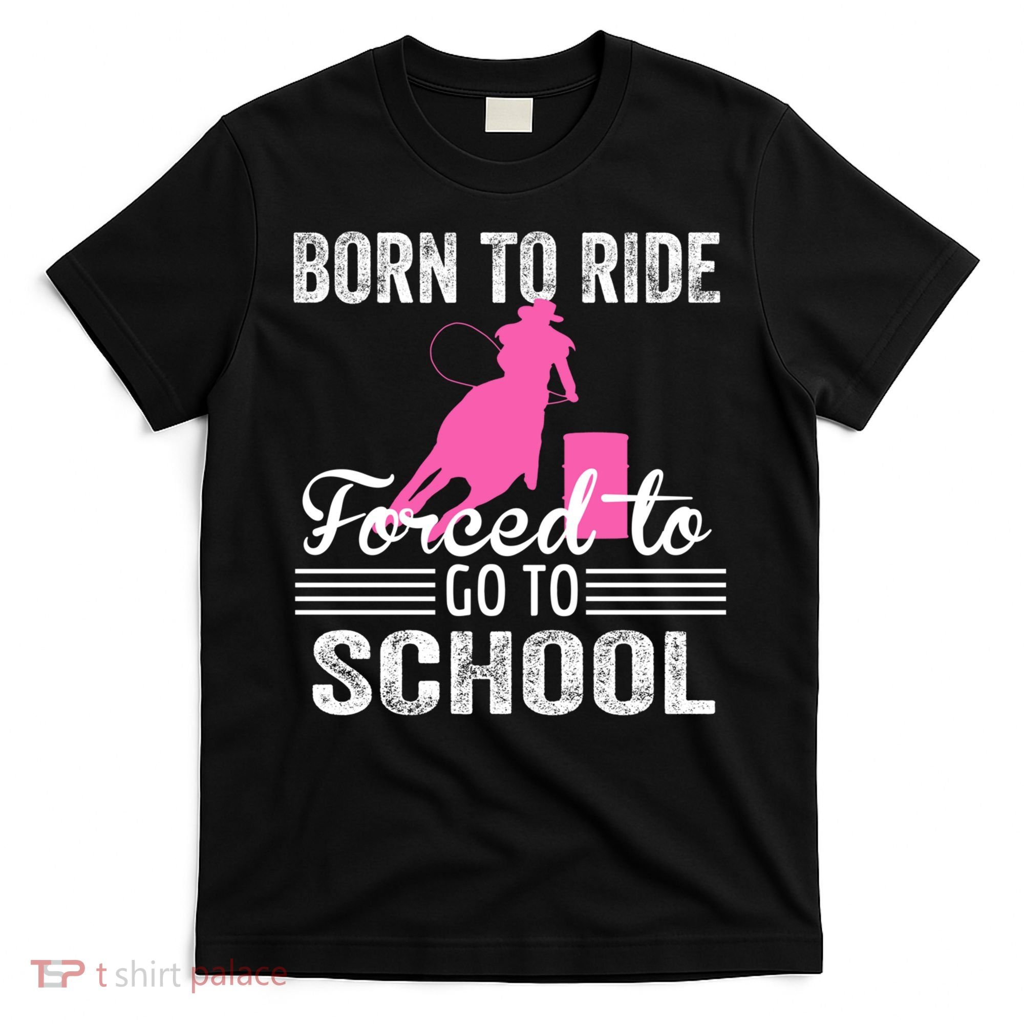 Born Ride Horse Forced To Go To School Equestrian Barrel T-Shirt