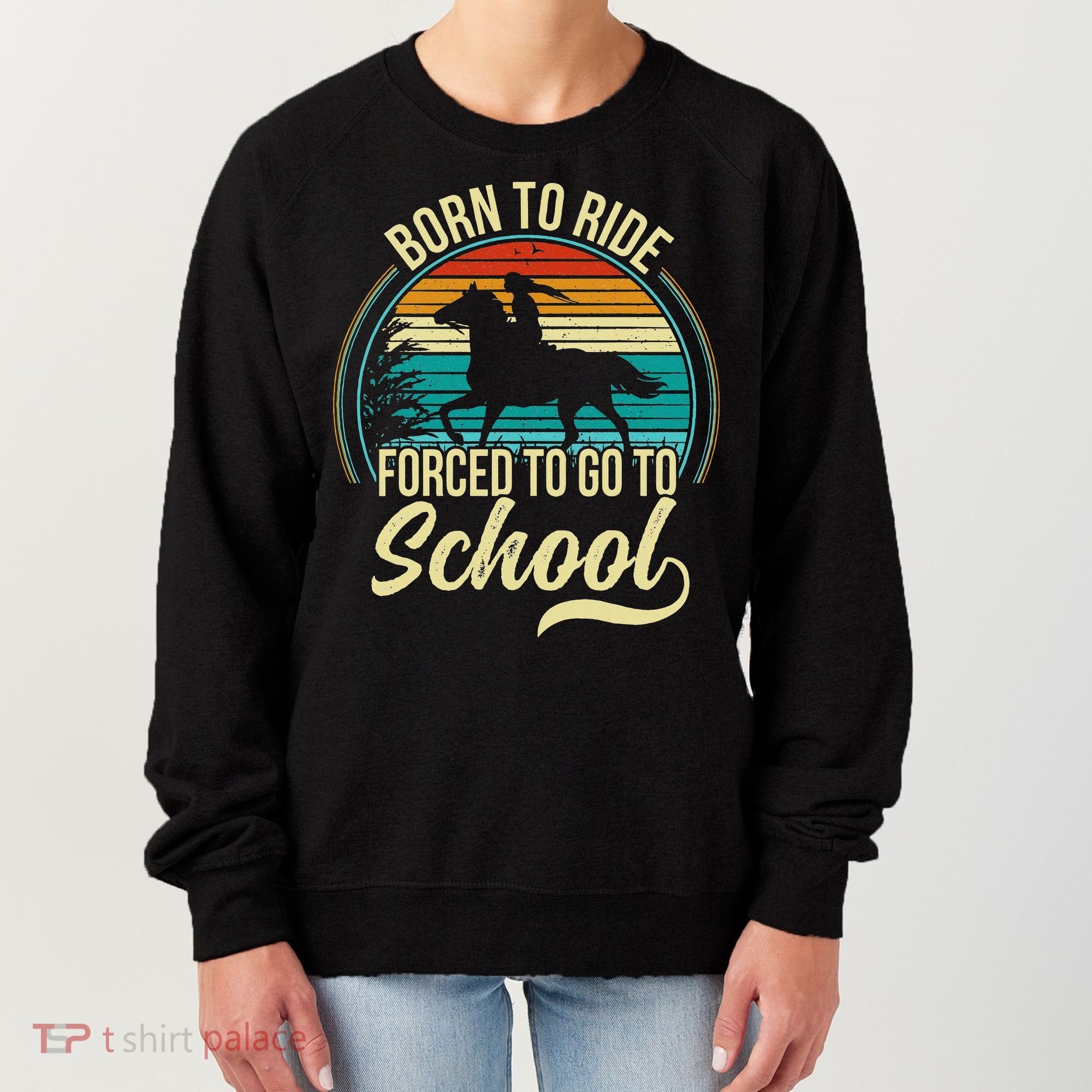 Born Ride Horse Forced To Go To School Women's Sweatshirt