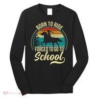 Born Ride Horse Forced To Go To School Long Sleeve Shirt thumb 0