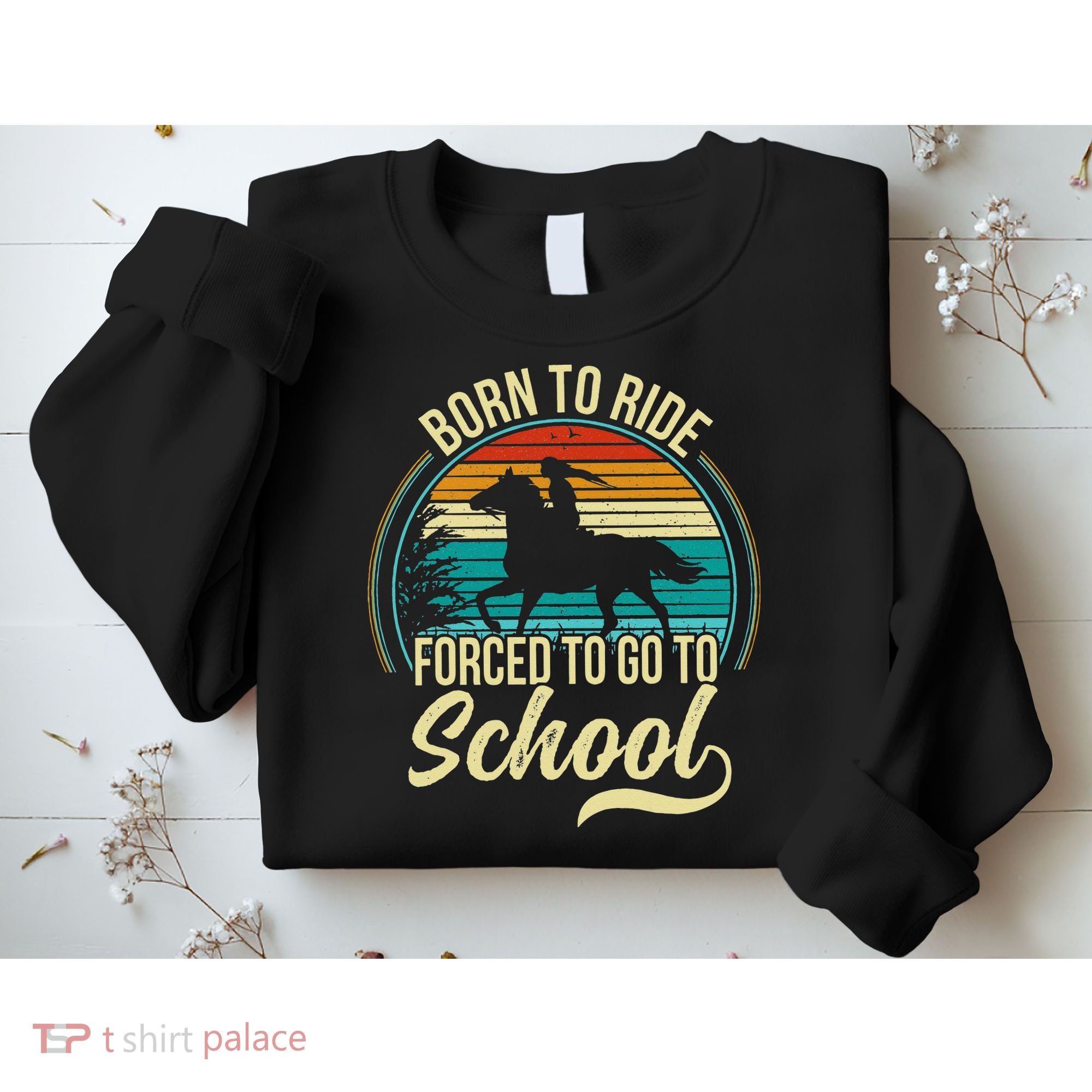 Born Ride Horse Forced To Go To School Sweatshirt