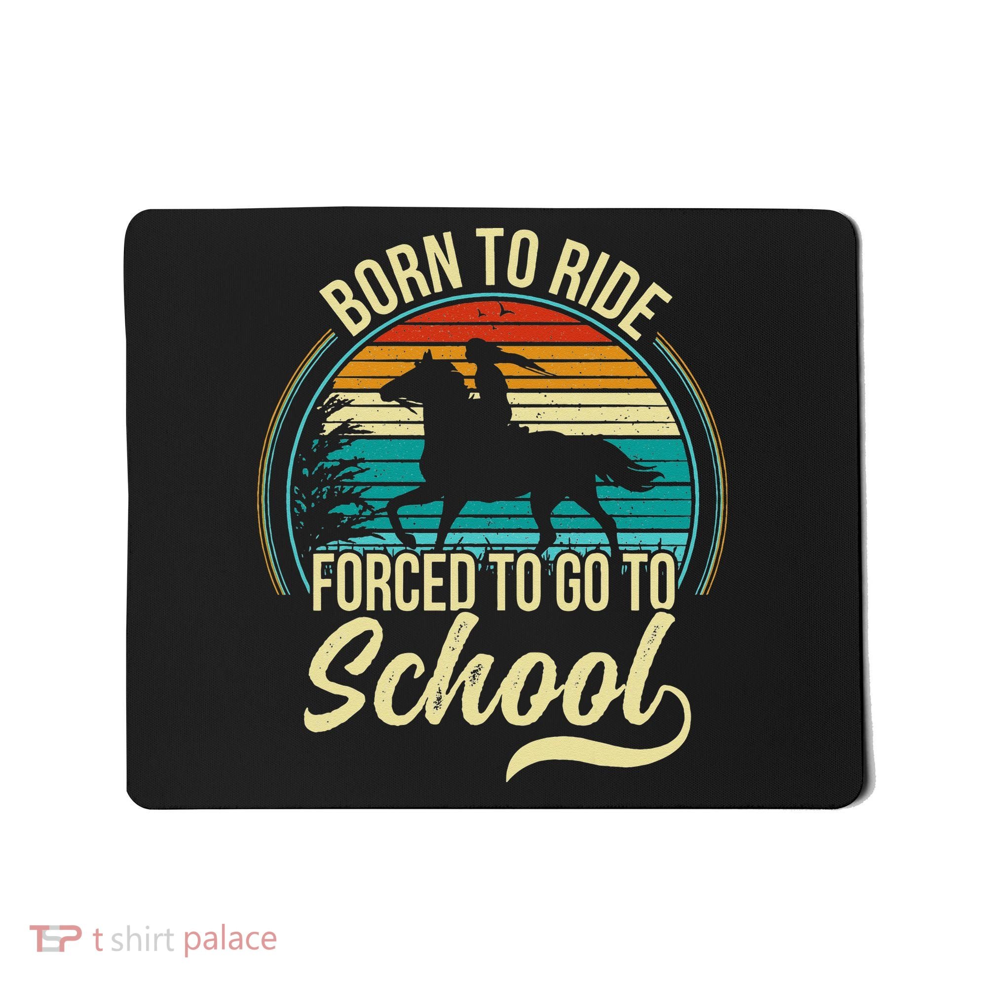 Born Ride Horse Forced To Go To School Mousepad