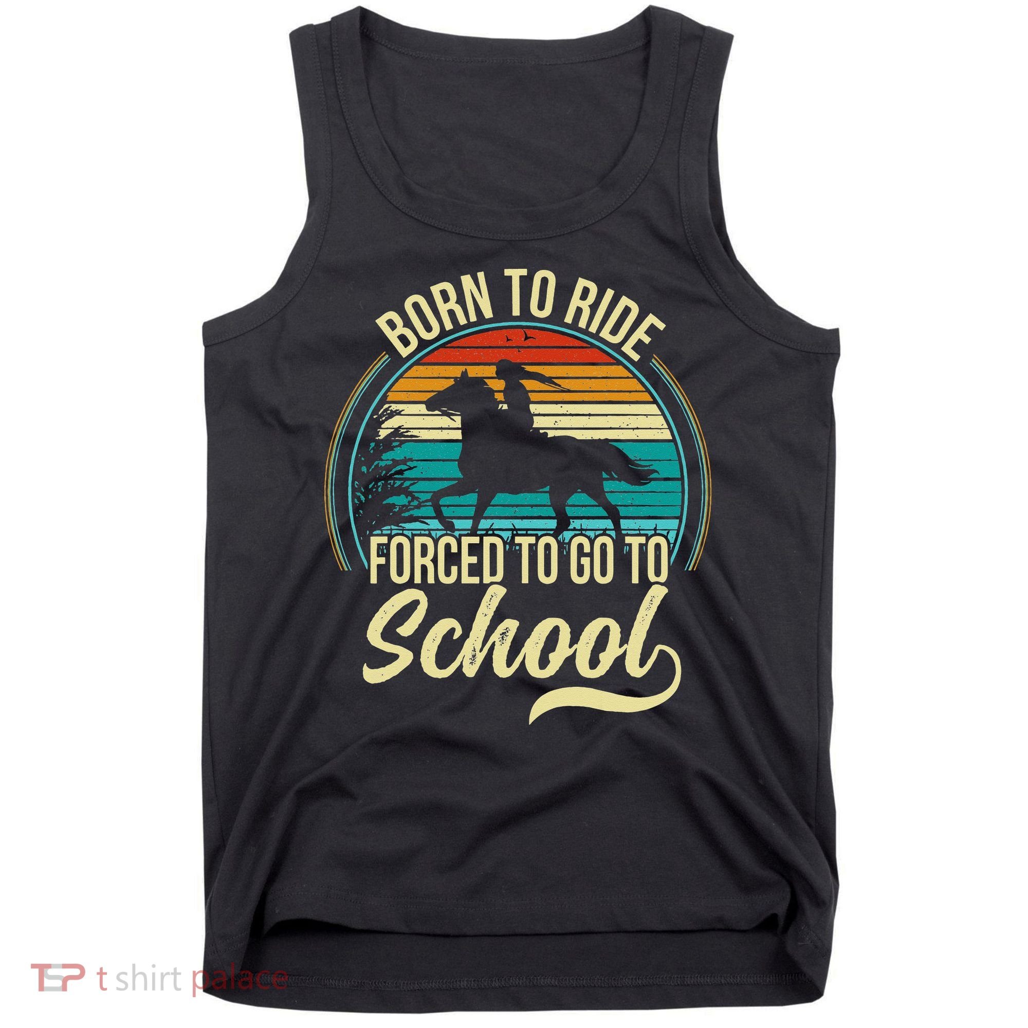 Born Ride Horse Forced To Go To School Tank Top