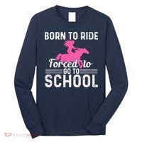 Born Ride Horse Forced To Go To School Funny Barrel Racing Long Sleeve Shirt thumb 0