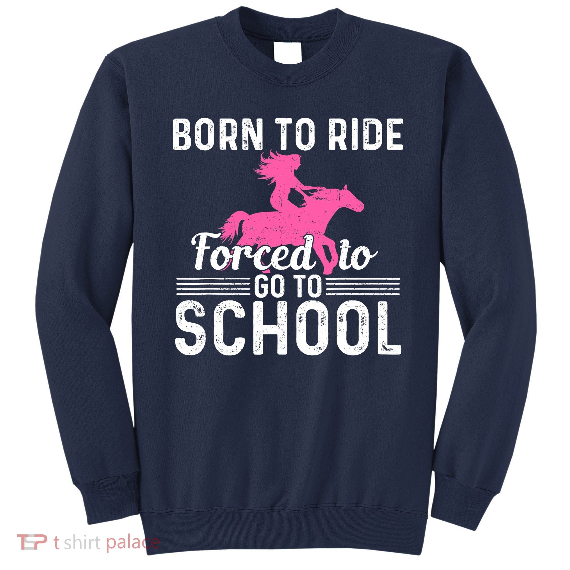Born Ride Horse Forced To Go To School Funny Barrel Racing Sweatshirt