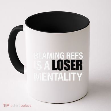 Blaming Refs Is A Loser Mentality Funny Coffee Mug
