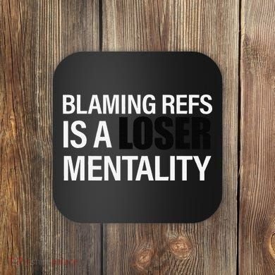 Blaming Refs Is A Loser Mentality Funny Coaster