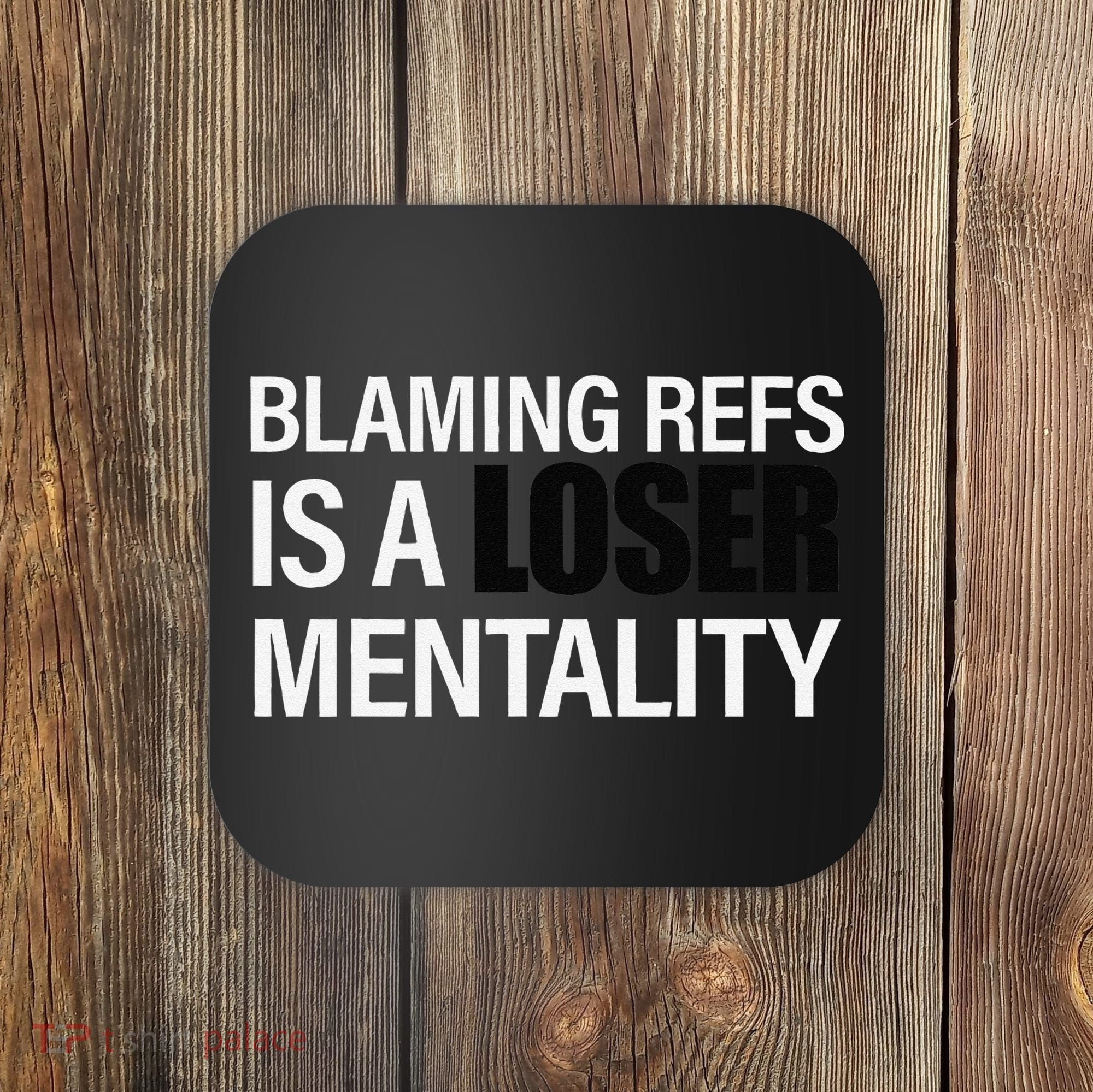 Blaming Refs Is A Loser Mentality Funny Coaster