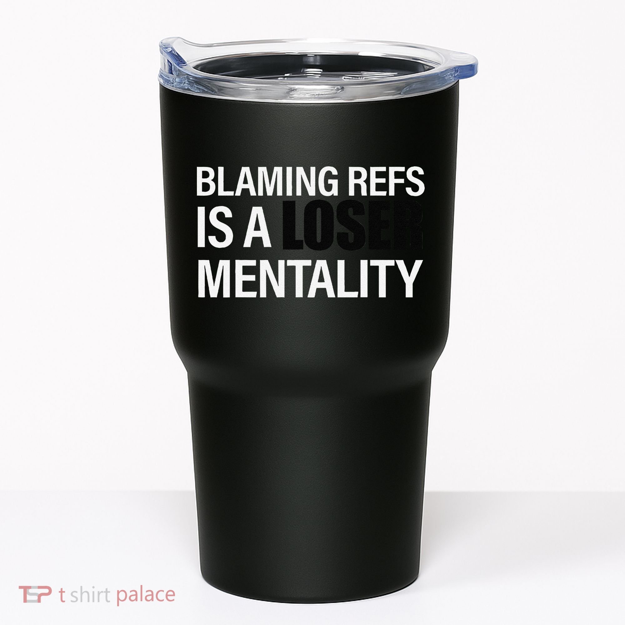 Blaming Refs Is A Loser Mentality Funny Tumbler