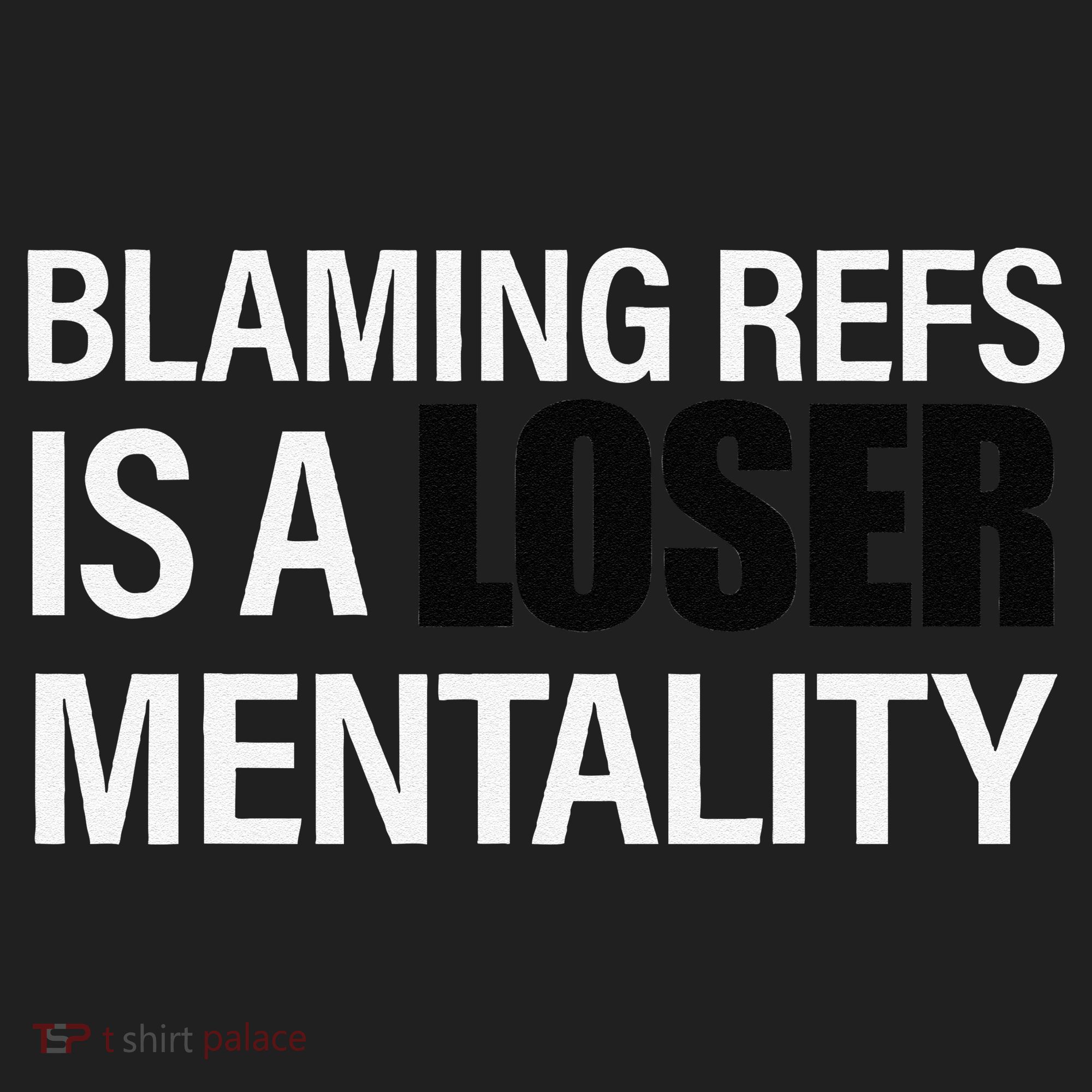 Blaming Refs Is A Loser Mentality Funny Tumbler