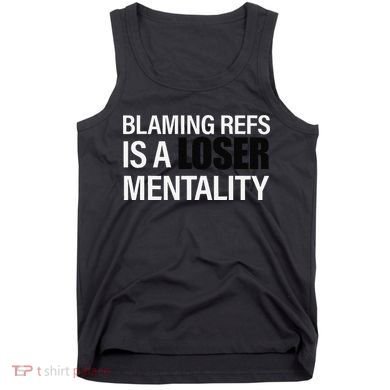Blaming Refs Is A Loser Mentality Funny Tank Top