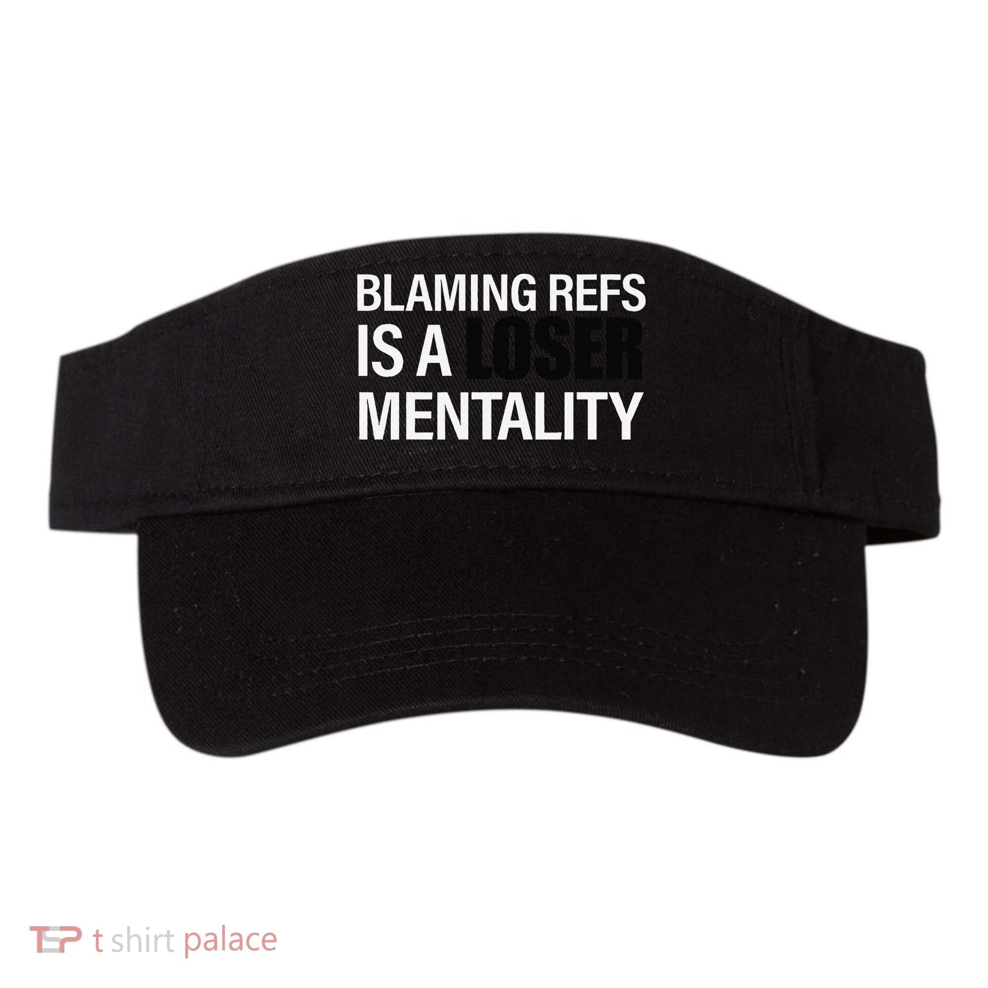 Blaming Refs Is A Loser Mentality Funny Visor